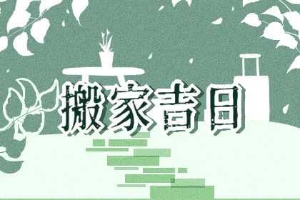 2026年农历五月初七搬家黄道吉日 今日乔迁搬新房好吗